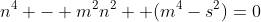 n^4 - m^2n^2 +(m^4-s^2)=0