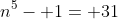 n^5- 1= 31