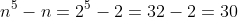 n^5-n=2^5-2=32-2=30