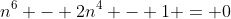 n^6 - 2n^4 - 1 = 0