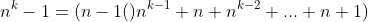 n^k-1=(n-1()n^{k-1}+n+n^{k-2}+...+n+1)