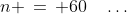 n \,=\, 60\quad\hdots