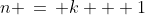 n \,=\, k + 1
