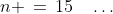 n \,=\,15\quad\hdots
