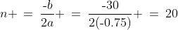 n \:=\:\frac{\text{-}b}{2a} \:=\:\frac{\text{-}30}{2(\text{-}0.75)} \:=\:20
