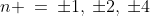 n \:=\:\pm1,\:\pm2,\:\pm4