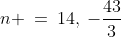 n \:=\:14,\:-\frac{43}{3}