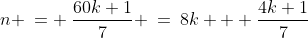n:\;\;n \:= \:\frac{60k+1}{7} \:=\:8k + \frac{4k+1}{7}