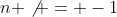n \not = -1