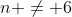 n \not= 6