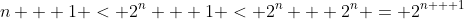 n + 1 < 2^n + 1 < 2^n + 2^n = 2^{n + 1}