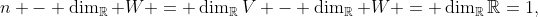n - \dim_{\mathbb{R}} W = \dim_{\mathbb{R}}V - \dim_{\mathbb{R}} W = \dim_{\mathbb{R}}\mathbb{R}=1,