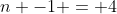 n -1 = 4