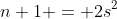 n+1 = 2s^2