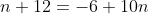 n+12=-6+10n