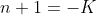 n+1=-K