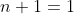 n+1=1