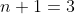 n+1=3