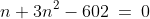 n+3n^2-602\:=\:0