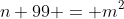 n+99 = m^2