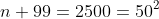 n+99=2500=50^2