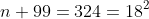 n+99=324=18^2