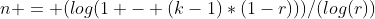 n = (log(1 - (k-1)*(1-r)))/(log(r))