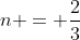n = \frac{2}{3}