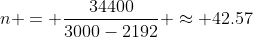 n = \frac{34400}{3000-2192} \approx 42.57