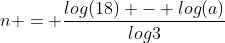 n = \frac{log(18) - log(a)}{log3}