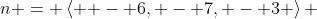 n = \left\langle { - 6, - 7, - 3} \right\rangle 