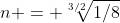 n = \sqrt[{3/2}]{1/8}