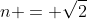 n = \sqrt{2}