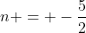n = -\frac{5}{2}