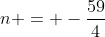 n = -\frac{59}{4}