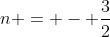n = - \frac{3}{2}