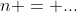 n = ...
