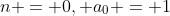 n = 0, a_0 = 1