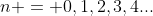 n = 0,1,2,3,4...