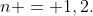 n = 1,2.