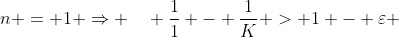 n = 1 \Rightarrow \quad \frac{1}{1} - \frac{1}{K} > 1 - \varepsilon 