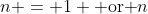 n = 1 \mbox{ or }n