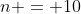 n = 10