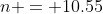 n = 10.55