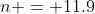n = 11.9