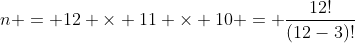 n = 12 \times 11 \times 10 = \frac{12!}{(12-3)!}