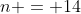 n = 14