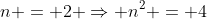 n = 2 \Rightarrow n^2 = 4