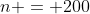 n = 200