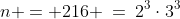 n = 216 \:=\:2^3\cdot3^3